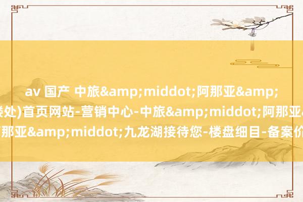 av 国产 中旅&middot;阿那亚&middot;九龙湖(售楼处)首页网站-营销中心-中旅&middot;阿那亚&middot;九龙湖接待您-楼盘细目-备案价-户型图@售楼处
